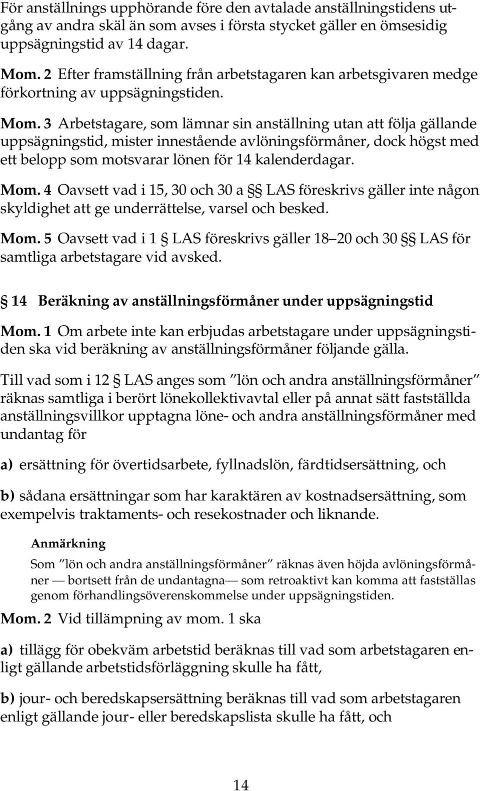 3 Arbetstagare, som lämnar sin anställning utan att följa gällande uppsägningstid, mister innestående avlöningsförmåner, dock högst med ett belopp som motsvarar lönen för 14 kalenderdagar. Mom.