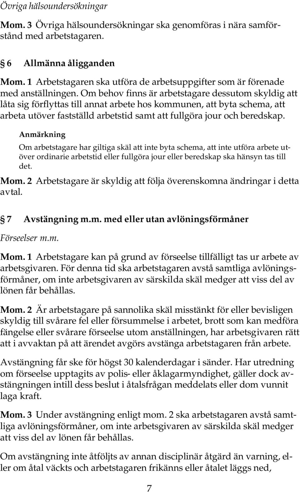 Om behov finns är arbetstagare dessutom skyldig att låta sig förflyttas till annat arbete hos kommunen, att byta schema, att arbeta utöver fastställd arbetstid samt att fullgöra jour och beredskap.