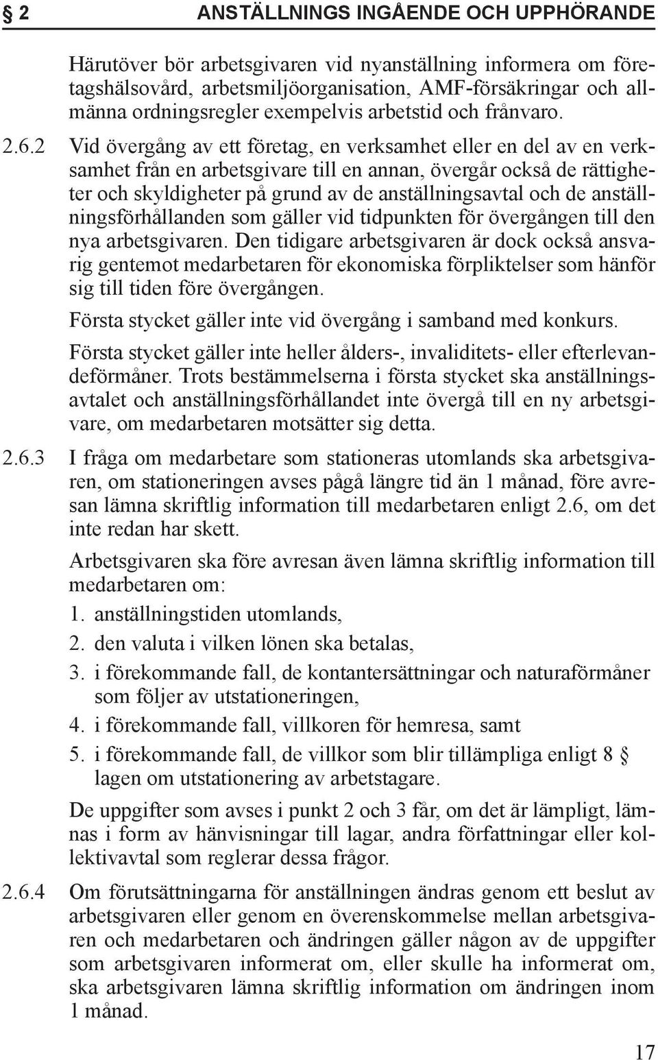 2 Vid övergång av ett företag, en verksamhet eller en del av en verksamhet från en arbetsgivare till en annan, övergår också de rättigheter och skyldigheter på grund av de anställningsavtal och de