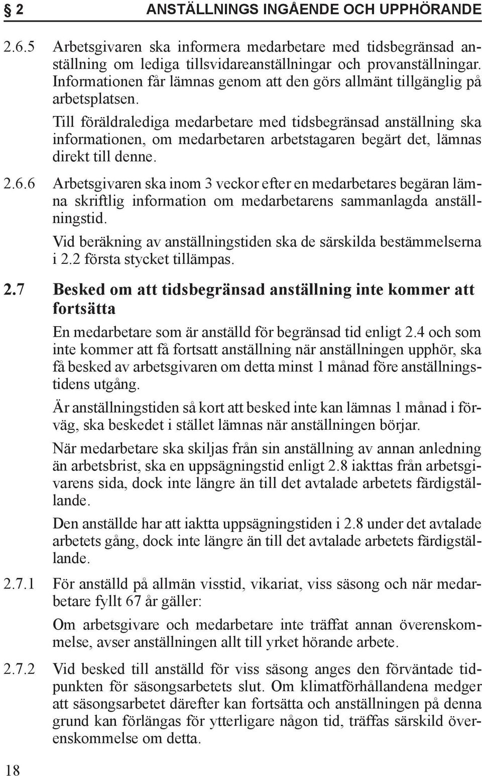 Till föräldralediga medarbetare med tidsbegränsad anställning ska informationen, om medarbetaren arbetstagaren begärt det, lämnas direkt till denne. 2.6.