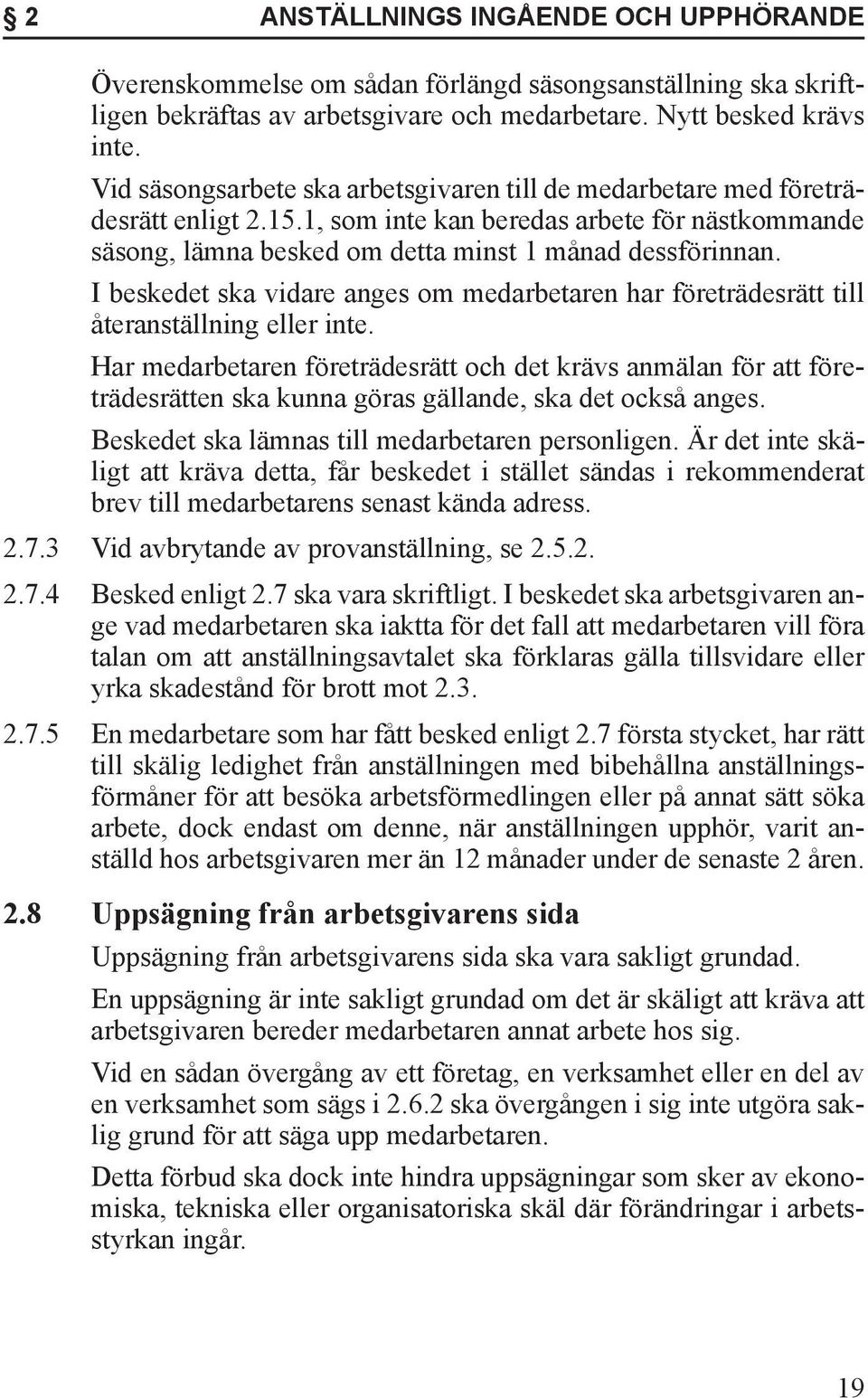 I beskedet ska vidare anges om medarbetaren har företrädesrätt till återanställning eller inte.