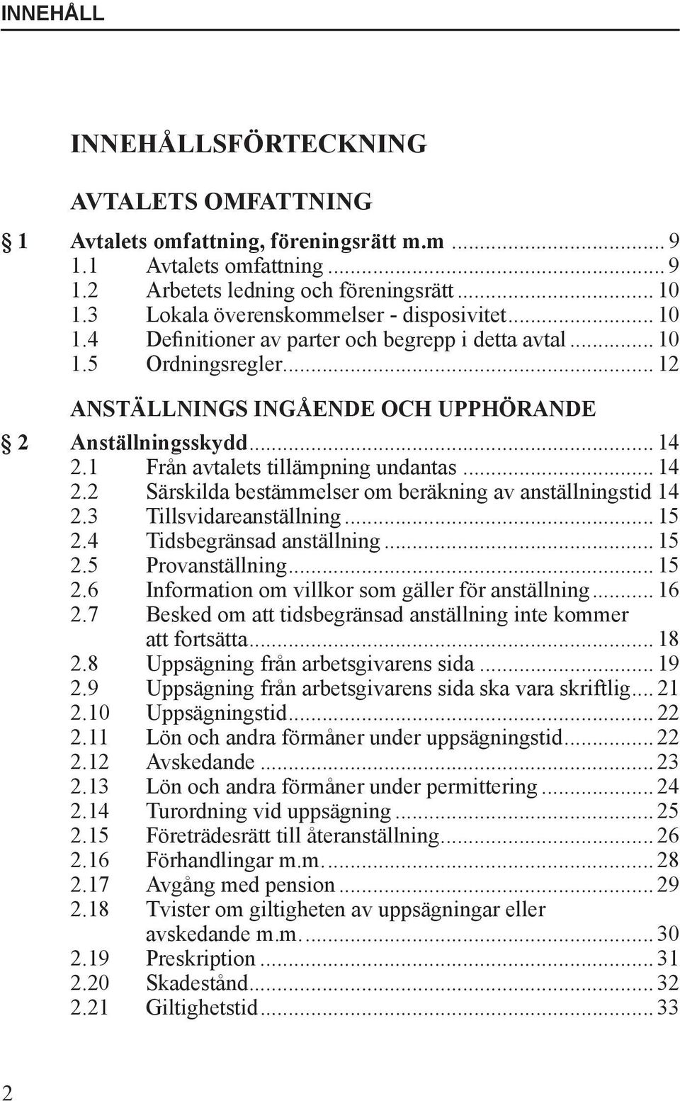 1 Från avtalets tillämpning undantas... 14 2.2 Särskilda bestämmelser om beräkning av anställningstid 14 2.3 Tillsvidareanställning... 15 2.4 Tidsbegränsad anställning... 15 2.5 Provanställning... 15 2.6 Information om villkor som gäller för anställning.