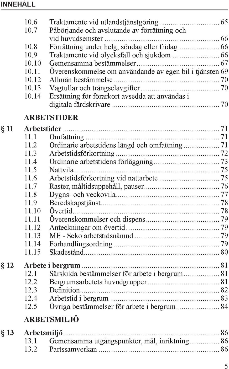 13 Vägtullar och trängselavgifter... 70 10.14 Ersättning för förarkort avsedda att användas i digitala färdskrivare... 70 ARBETSTIDER 11 Arbetstider... 71 11.