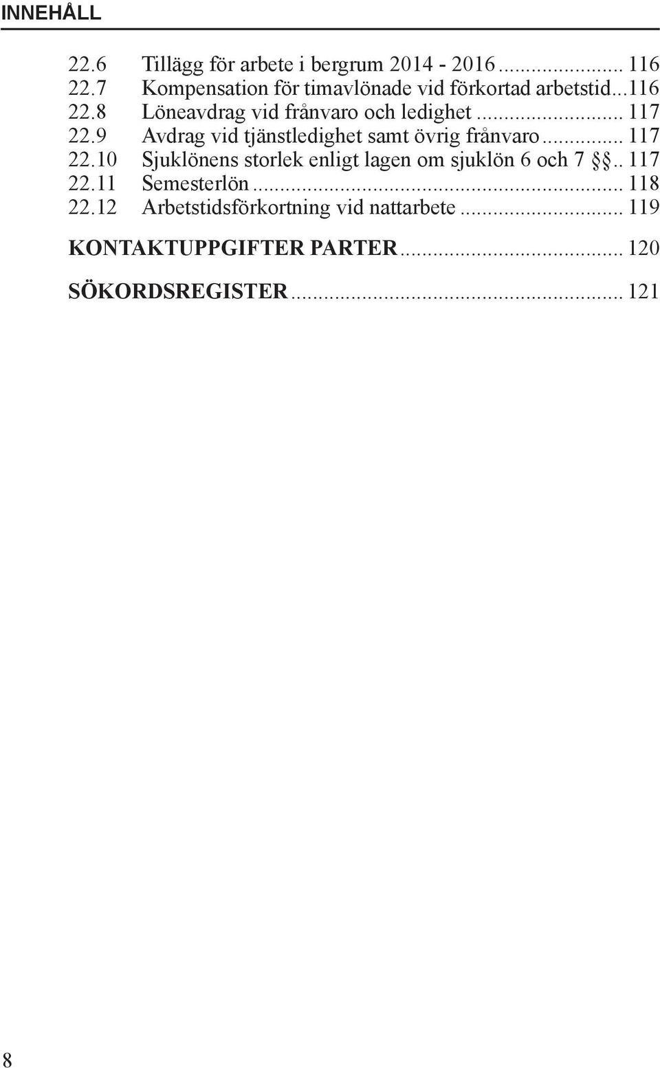 .. 117 22.9 Avdrag vid tjänstledighet samt övrig frånvaro... 117 22.10 Sjuklönens storlek enligt lagen om sjuklön 6 och 7.