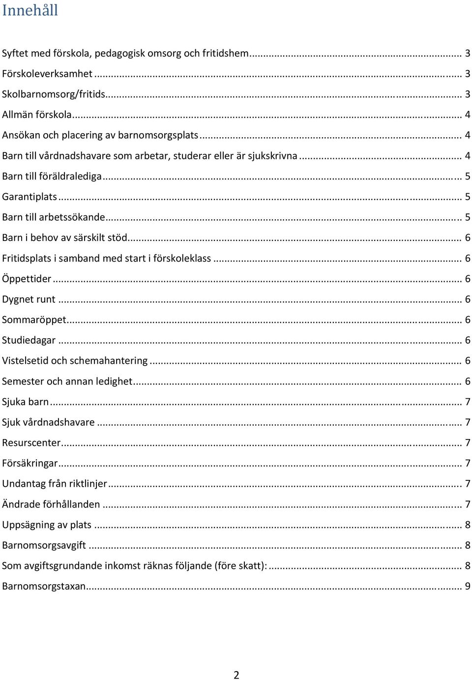 .. 6 Fritidsplats i samband med start i förskoleklass... 6 Öppettider... 6 Dygnet runt... 6 Sommaröppet... 6 Studiedagar... 6 Vistelsetid och schemahantering... 6 Semester och annan ledighet.