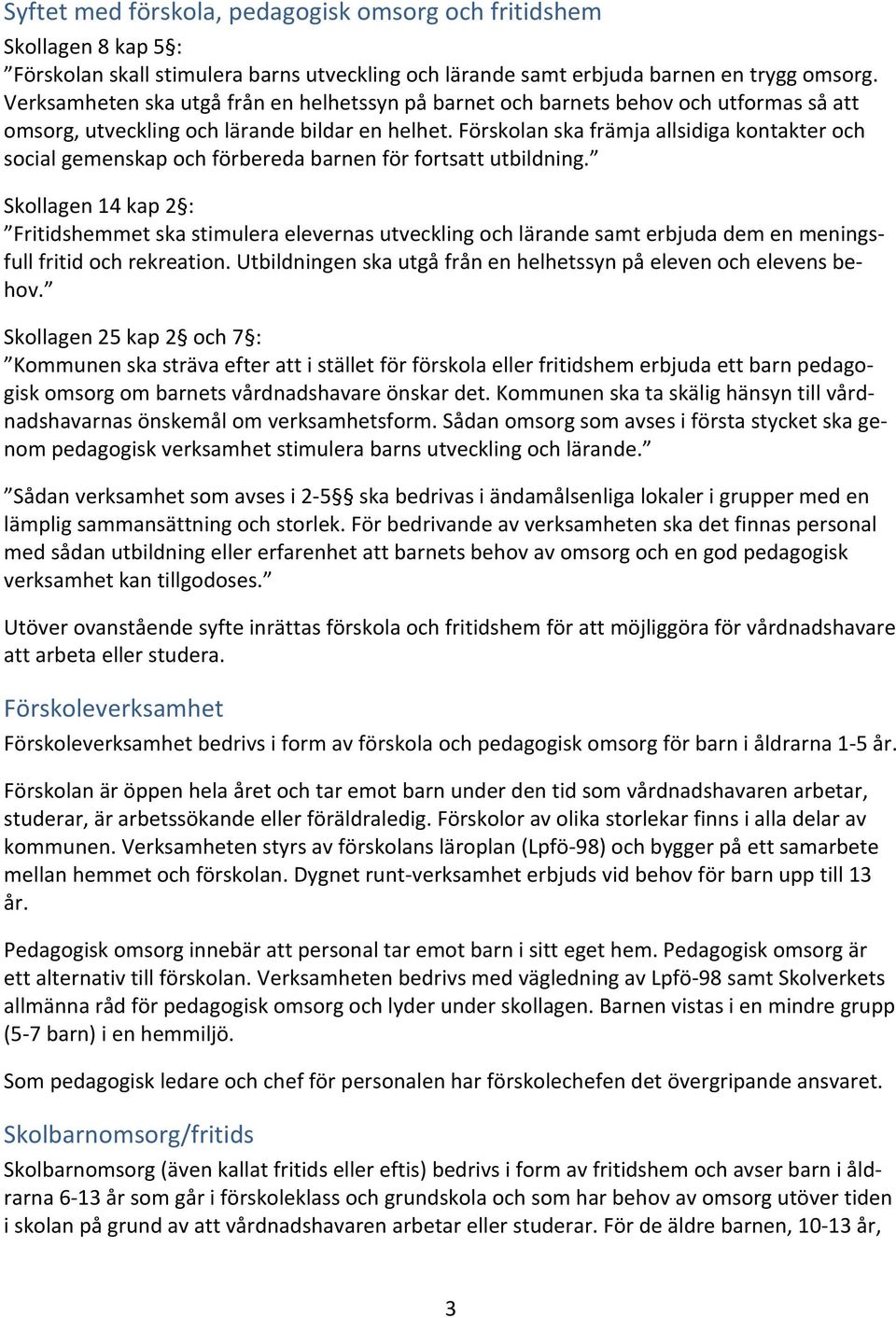 Förskolan ska främja allsidiga kontakter och social gemenskap och förbereda barnen för fortsatt utbildning.