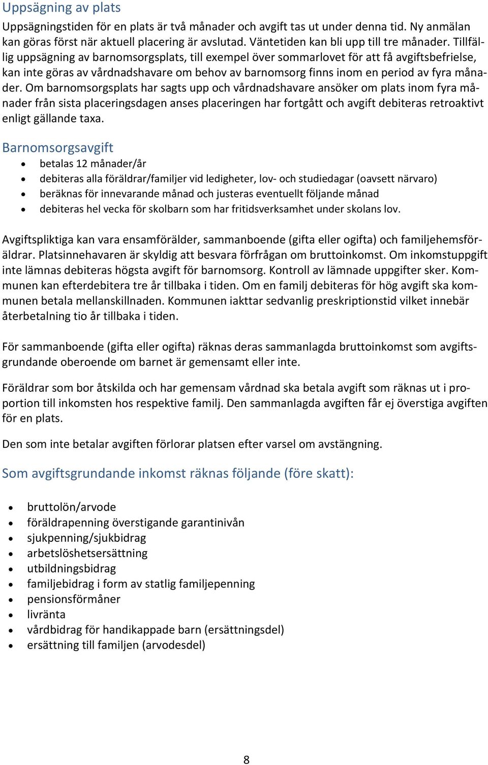 Tillfällig uppsägning av barnomsorgsplats, till exempel över sommarlovet för att få avgiftsbefrielse, kan inte göras av vårdnadshavare om behov av barnomsorg finns inom en period av fyra månader.