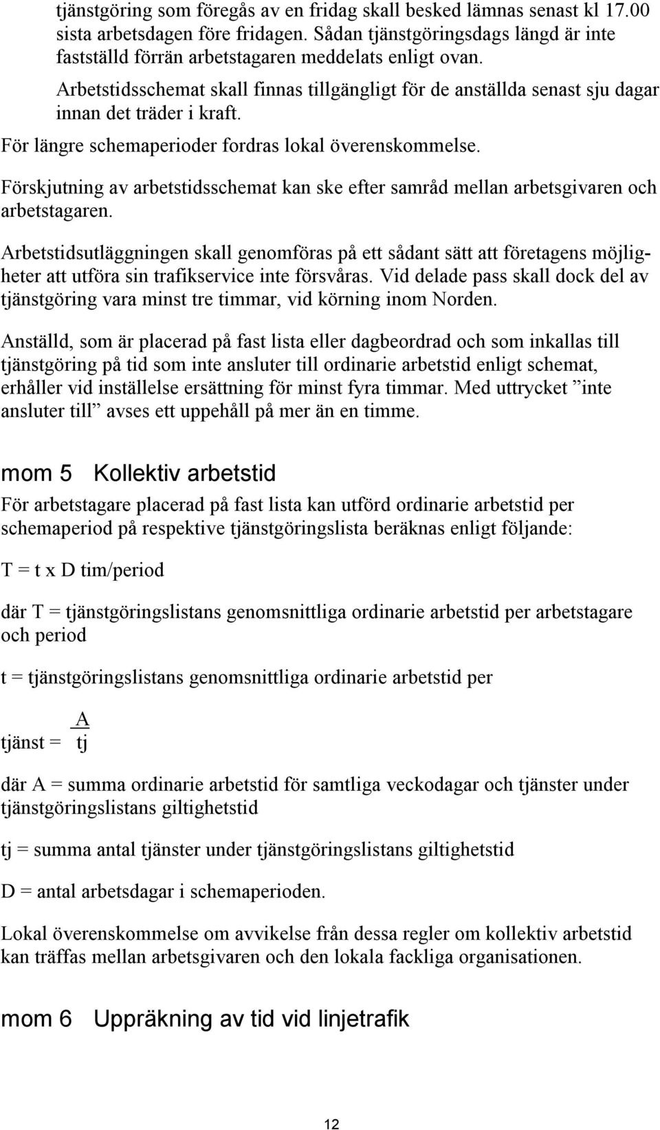 Förskjutning av arbetstidsschemat kan ske efter samråd mellan arbetsgivaren och arbetstagaren.