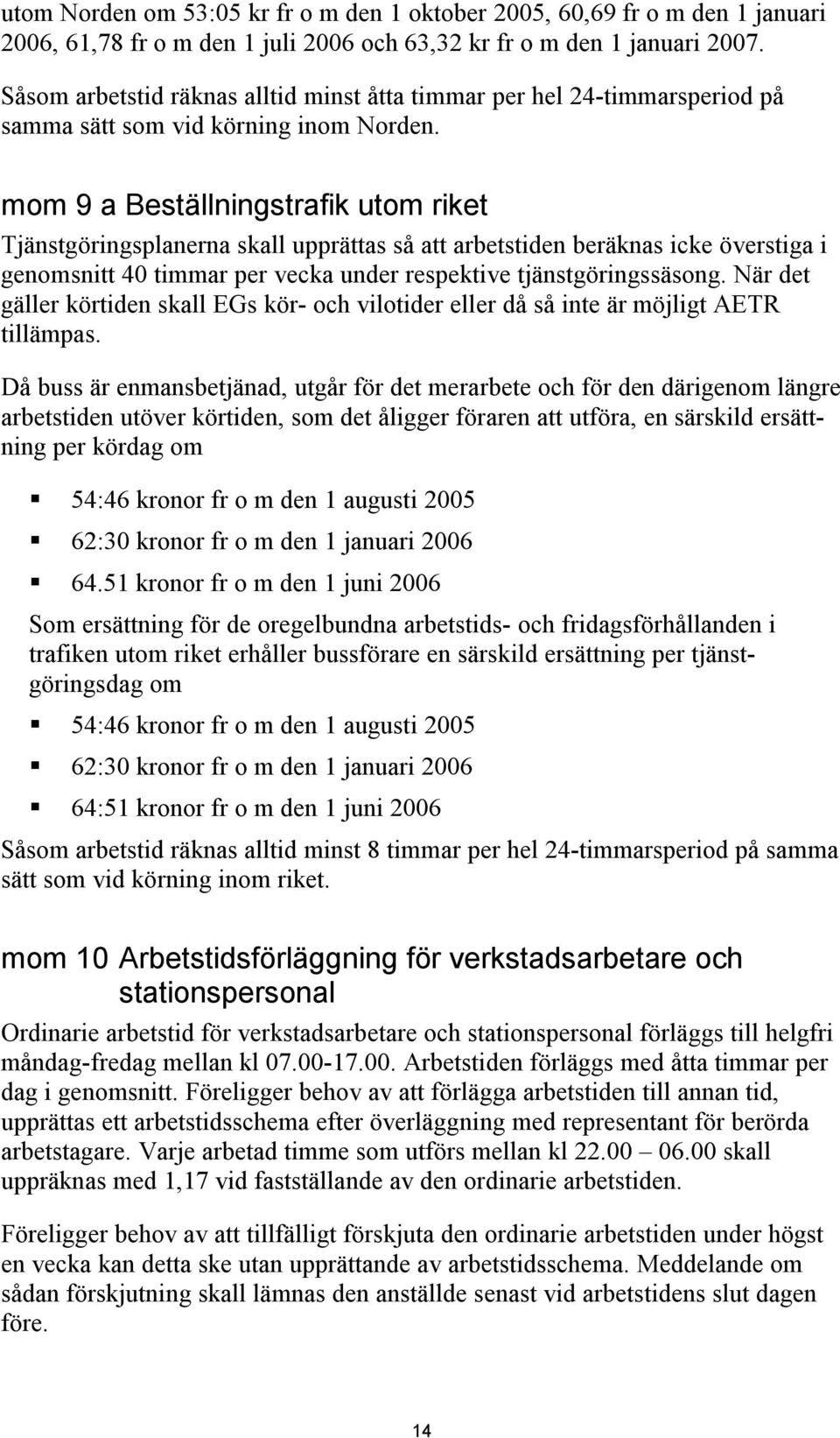 mom 9 a Beställningstrafik utom riket Tjänstgöringsplanerna skall upprättas så att arbetstiden beräknas icke överstiga i genomsnitt 40 timmar per vecka under respektive tjänstgöringssäsong.