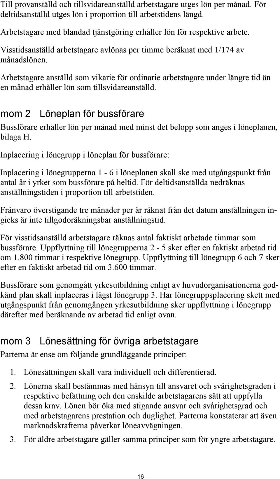 Arbetstagare anställd som vikarie för ordinarie arbetstagare under längre tid än en månad erhåller lön som tillsvidareanställd.