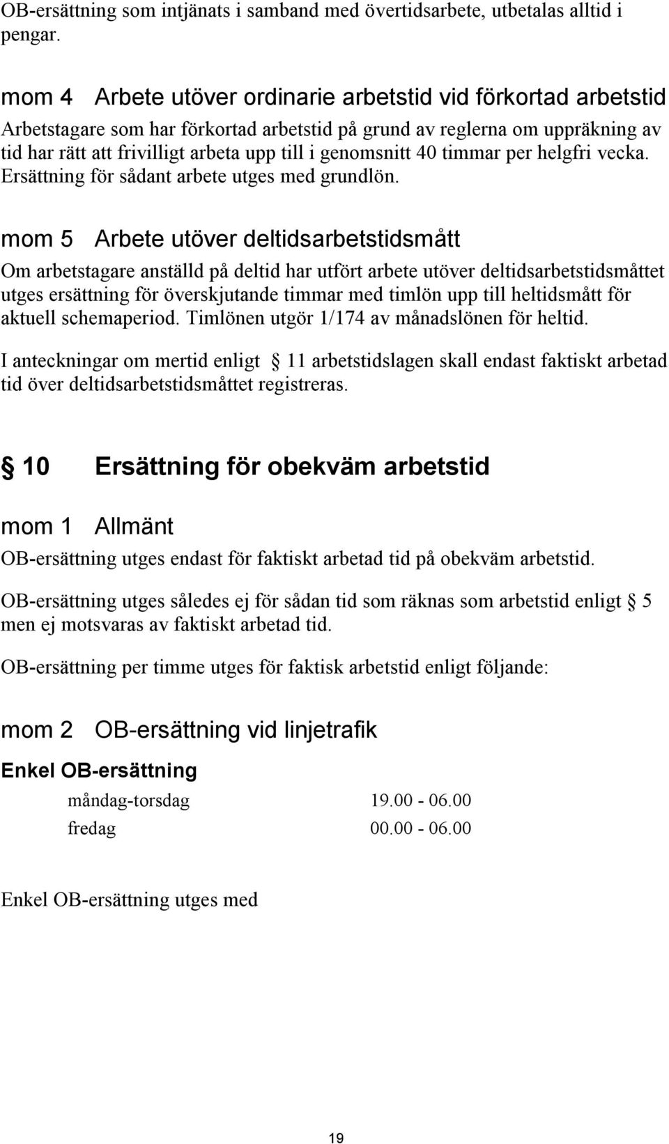 40 timmar per helgfri vecka. Ersättning för sådant arbete utges med grundlön.