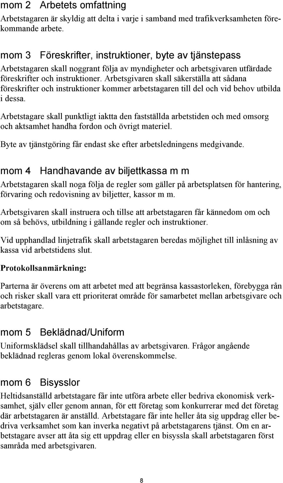 Arbetsgivaren skall säkerställa att sådana föreskrifter och instruktioner kommer arbetstagaren till del och vid behov utbilda i dessa.