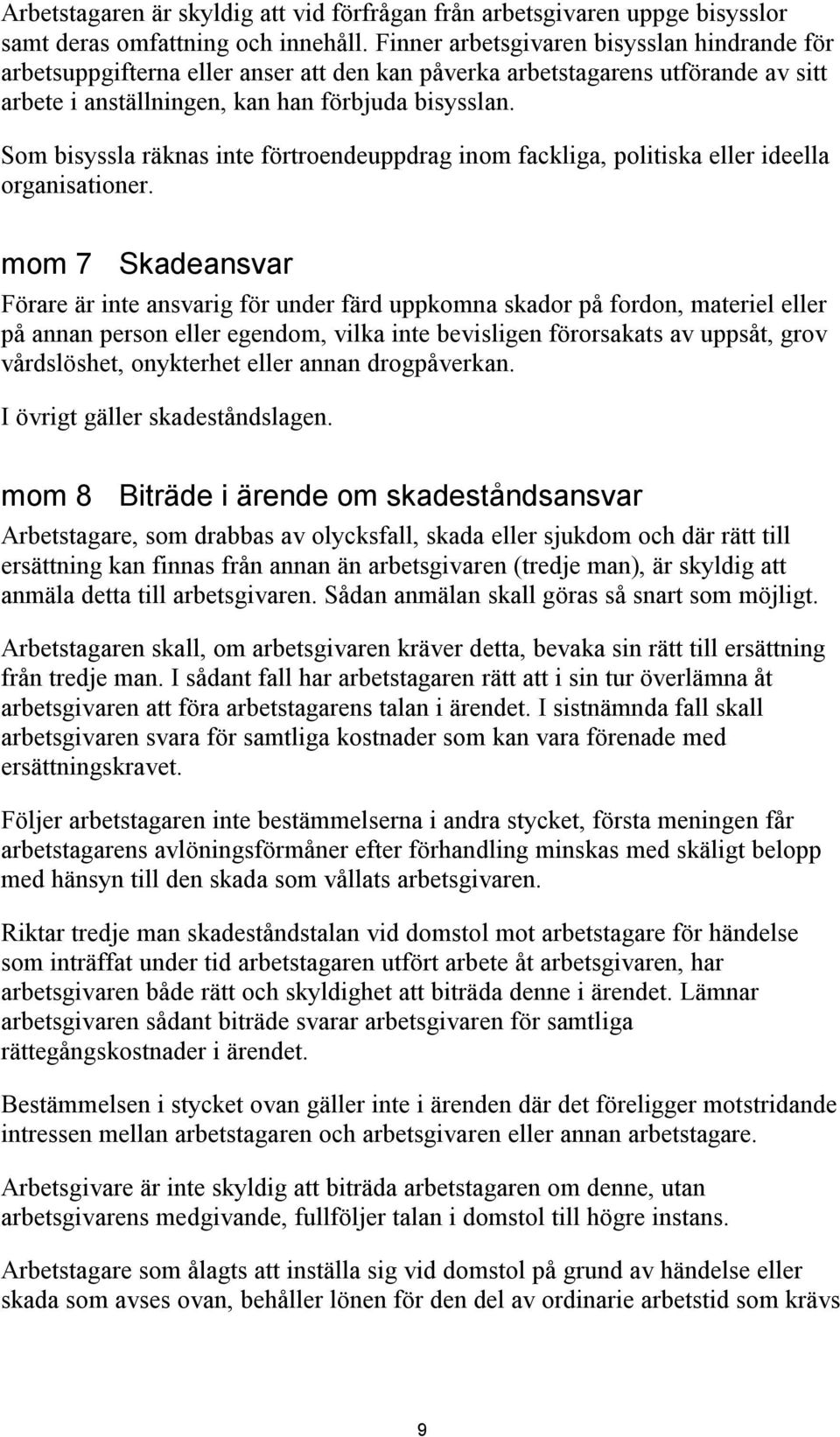 Som bisyssla räknas inte förtroendeuppdrag inom fackliga, politiska eller ideella organisationer.