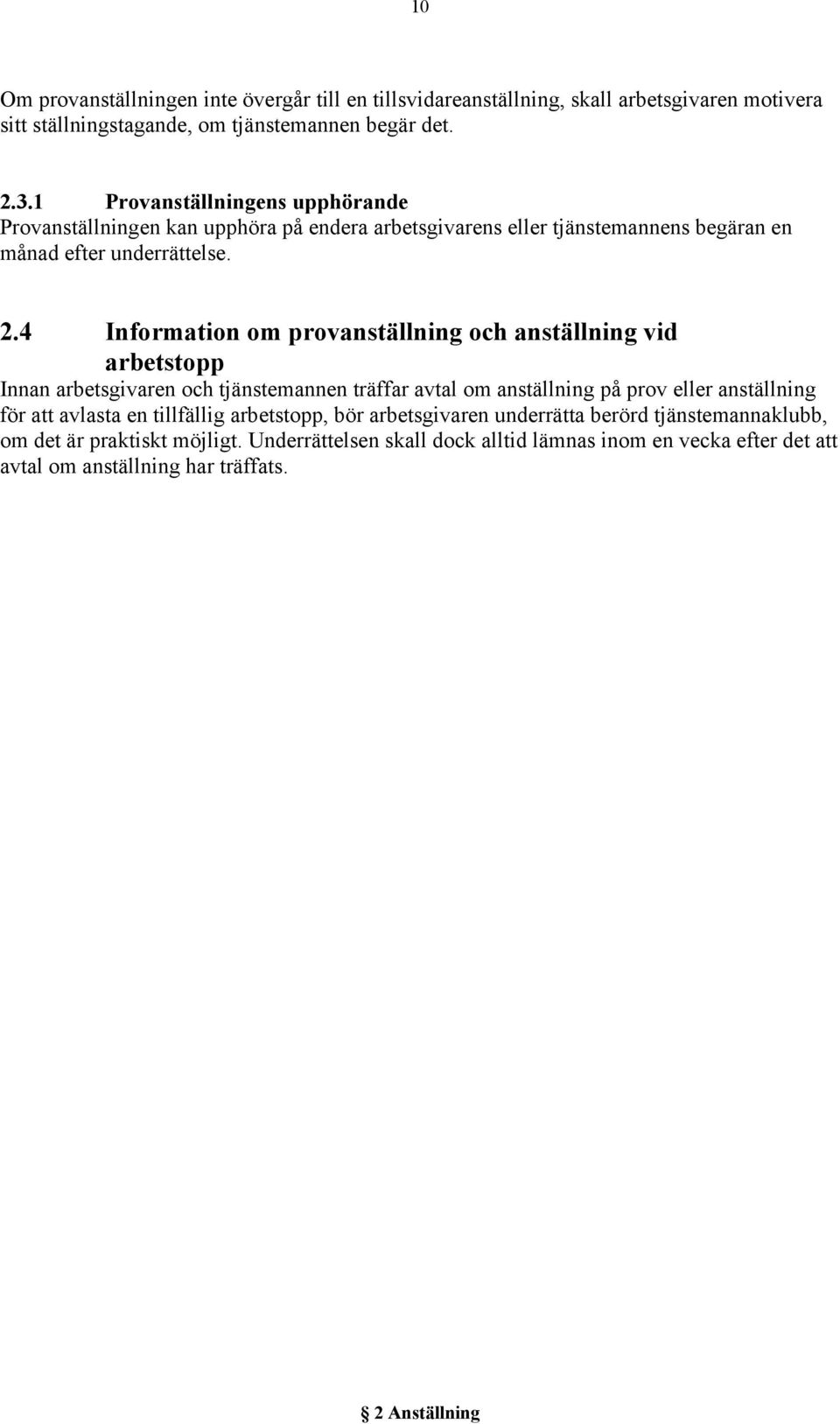 4 Information om provanställning och anställning vid arbetstopp Innan arbetsgivaren och tjänstemannen träffar avtal om anställning på prov eller anställning för att avlasta en