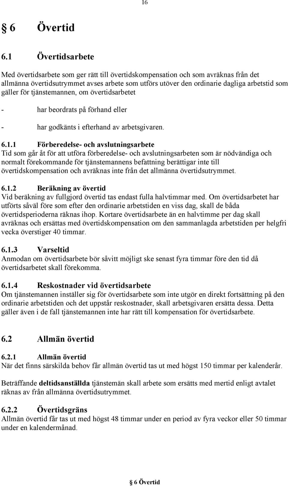 gäller för tjänstemannen, om övertidsarbetet - har beordrats på förhand eller - har godkänts i efterhand av arbetsgivaren. 6.1.