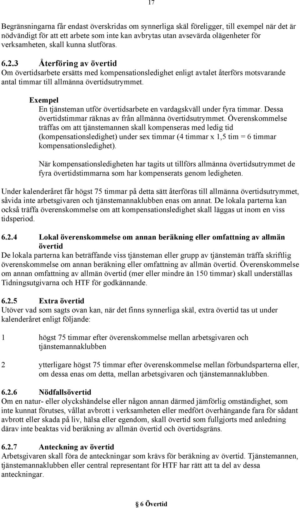 Exempel En tjänsteman utför övertidsarbete en vardagskväll under fyra timmar. Dessa övertidstimmar räknas av från allmänna övertidsutrymmet.