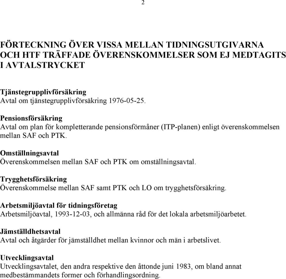 Omställningsavtal Överenskommelsen mellan SAF och PTK om omställningsavtal. Trygghetsförsäkring Överenskommelse mellan SAF samt PTK och LO om trygghetsförsäkring.