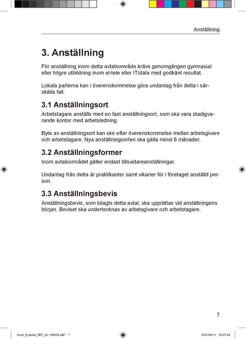 1 Anställningsort Arbetstagare anställs med en fast anställningsort, som ska vara stadigvarande kontor med arbetsledning.