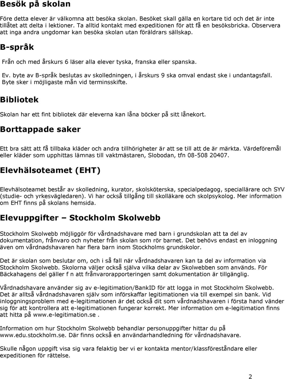 B-språk Från och med årskurs 6 läser alla elever tyska, franska eller spanska. Ev. byte av B-språk beslutas av skolledningen, i årskurs 9 ska omval endast ske i undantagsfall.