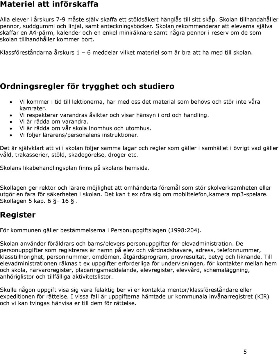 Klassföreståndarna årskurs 1 6 meddelar vilket materiel som är bra att ha med till skolan.