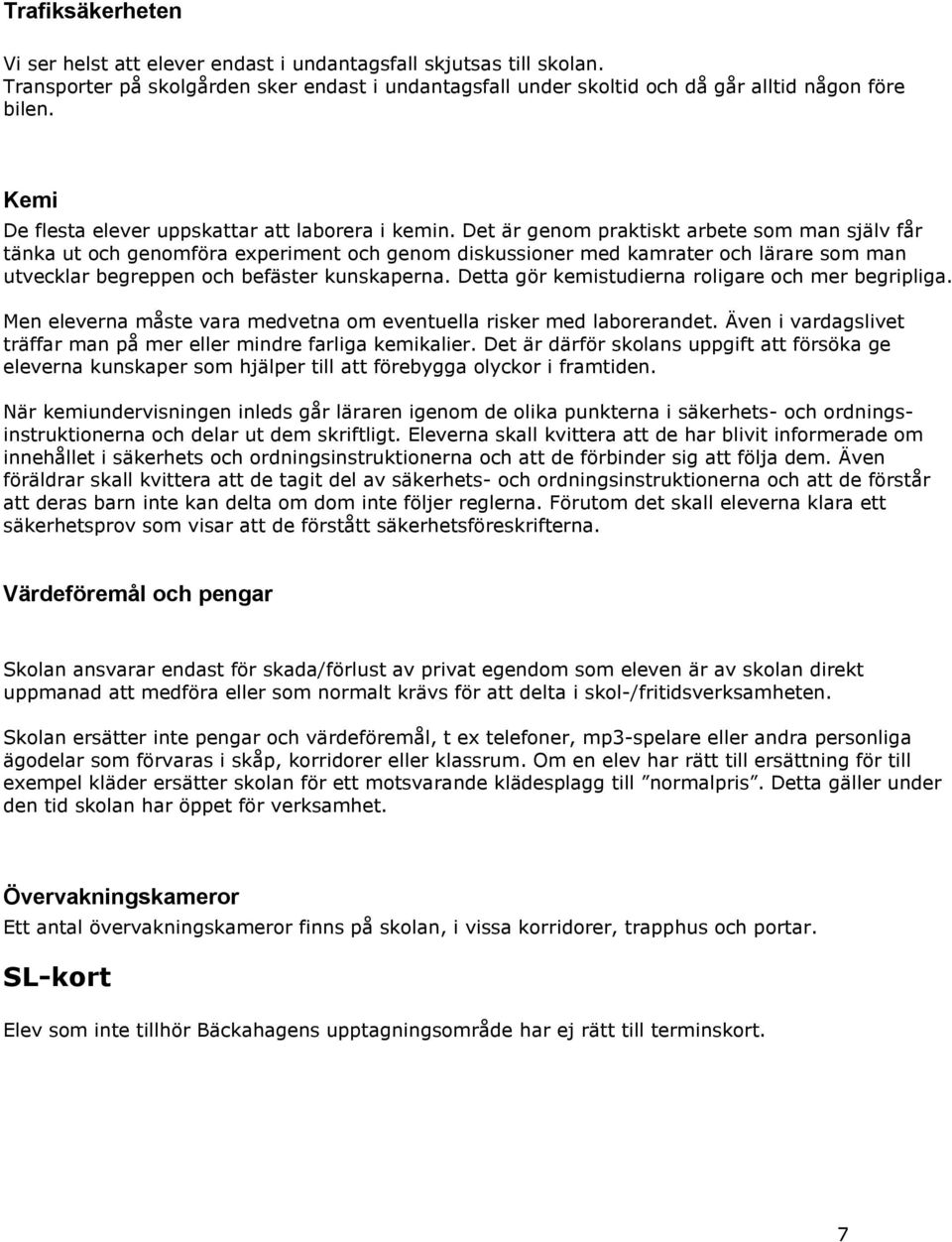 Det är genom praktiskt arbete som man själv får tänka ut och genomföra experiment och genom diskussioner med kamrater och lärare som man utvecklar begreppen och befäster kunskaperna.