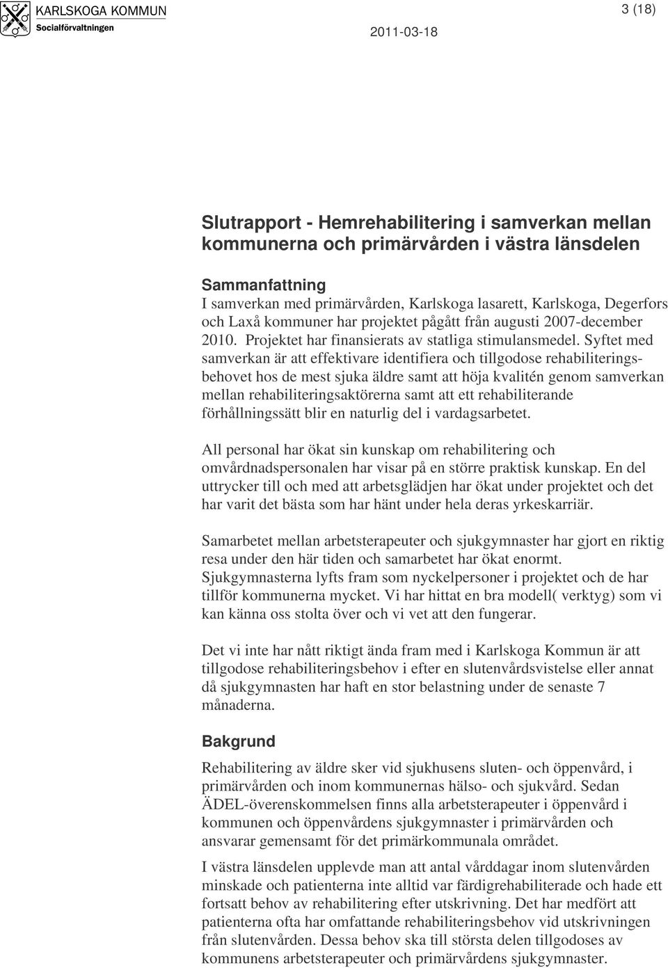 Syftet med samverkan är att effektivare identifiera och tillgodose rehabiliteringsbehovet hos de mest sjuka äldre samt att höja kvalitén genom samverkan mellan rehabiliteringsaktörerna samt att ett