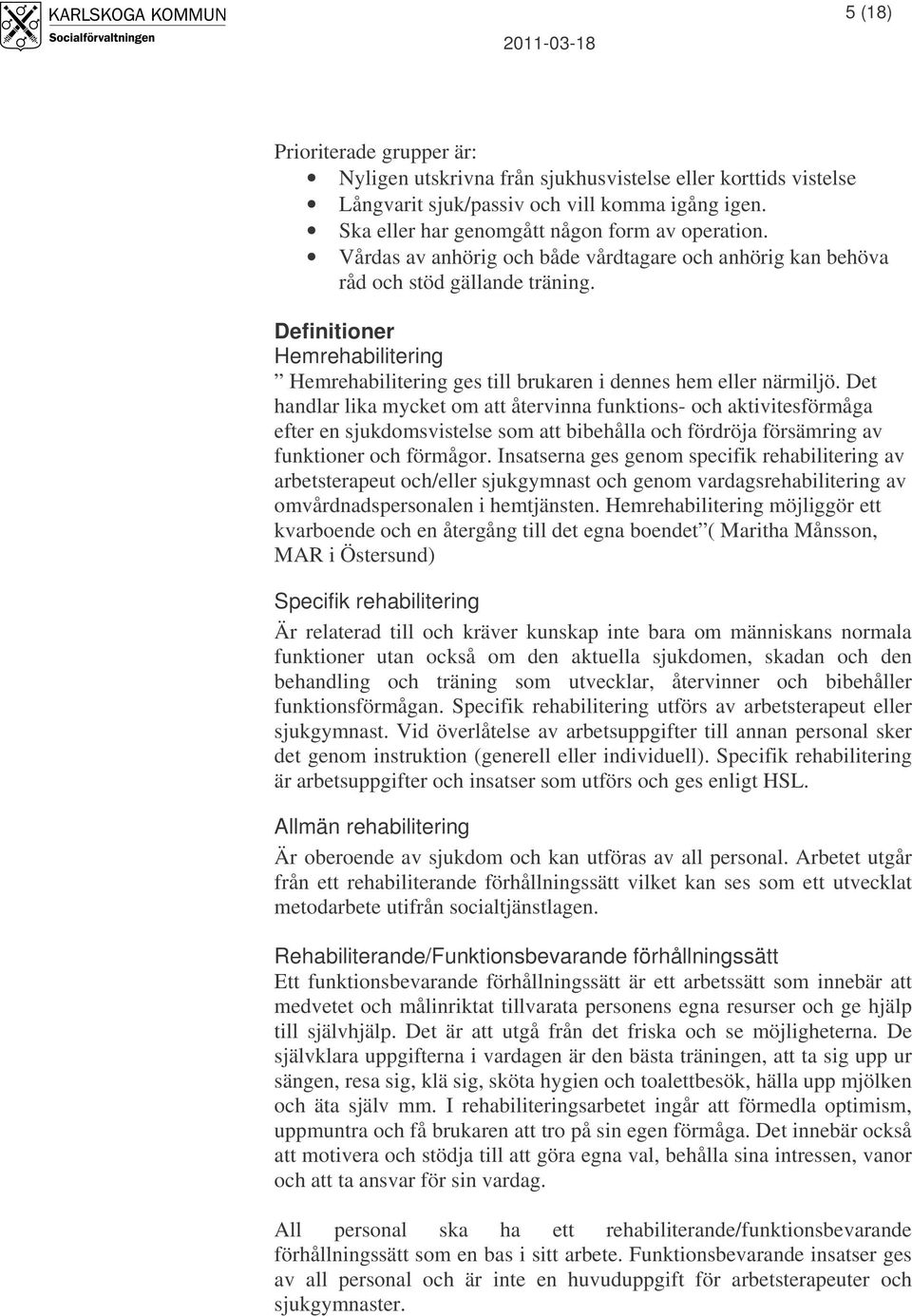 Det handlar lika mycket om att återvinna funktions- och aktivitesförmåga efter en sjukdomsvistelse som att bibehålla och fördröja försämring av funktioner och förmågor.