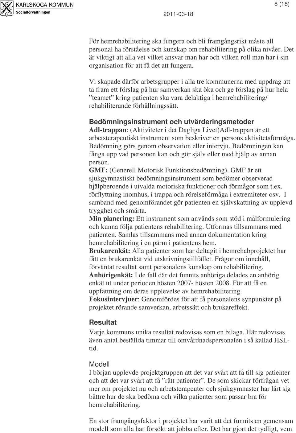 Vi skapade därför arbetsgrupper i alla tre kommunerna med uppdrag att ta fram ett förslag på hur samverkan ska öka och ge förslag på hur hela teamet kring patienten ska vara delaktiga i