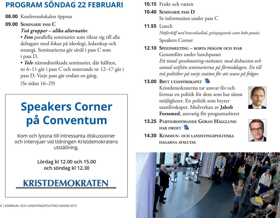 Seminarierna går såväl i pass C som i pass D. Tolv nämndinriktade seminarier, där hälften, nr 6 11 går i pass C och resterande nr 12 17 går i pass D. Varje pass går endast en gång.