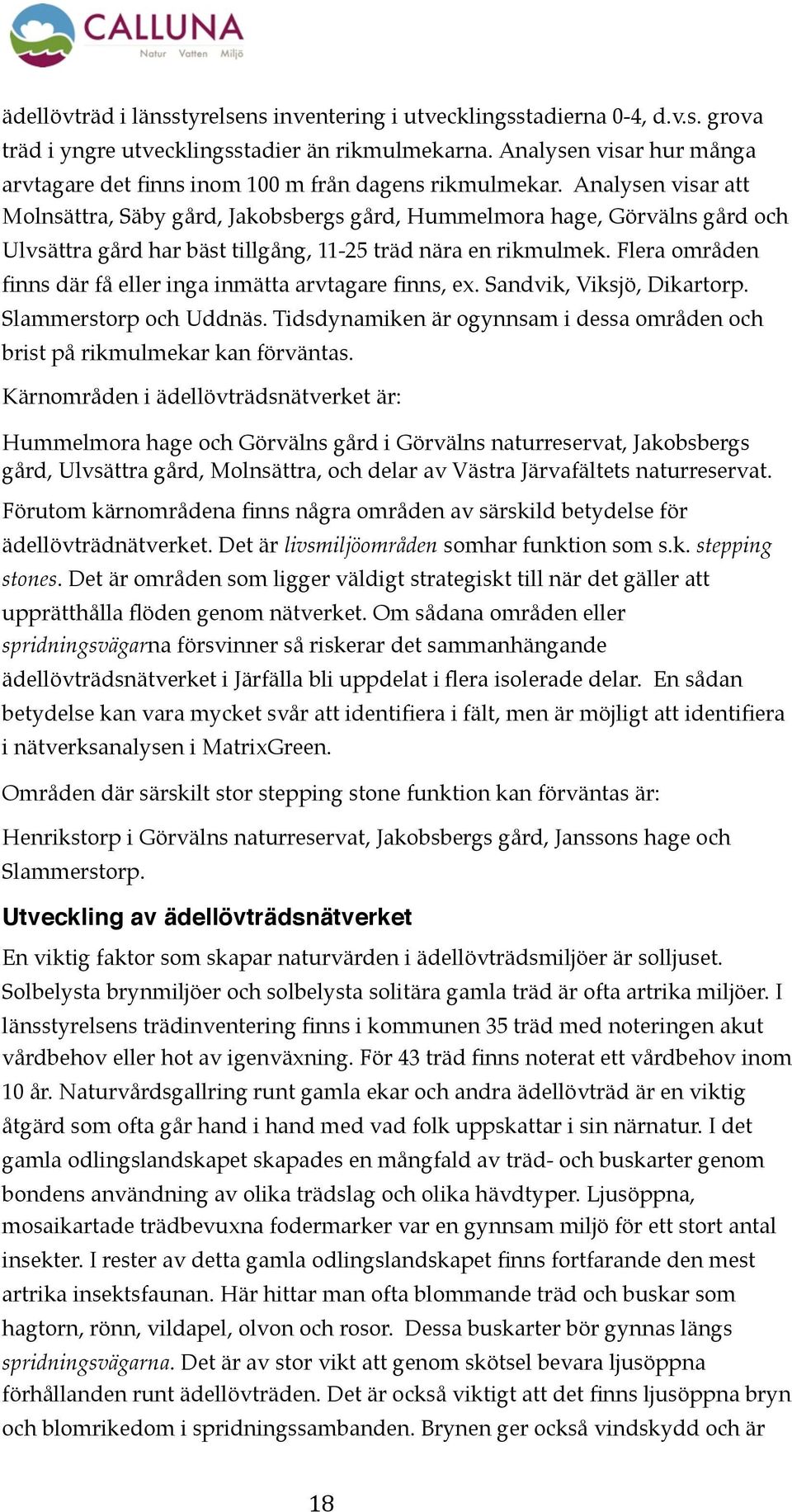 Analysen visar att Molnsättra, Säby gård, Jakobsbergs gård, Hummelmora hage, Görvälns gård och Ulvsättra gård har bäst tillgång, 11-25 träd nära en rikmulmek.