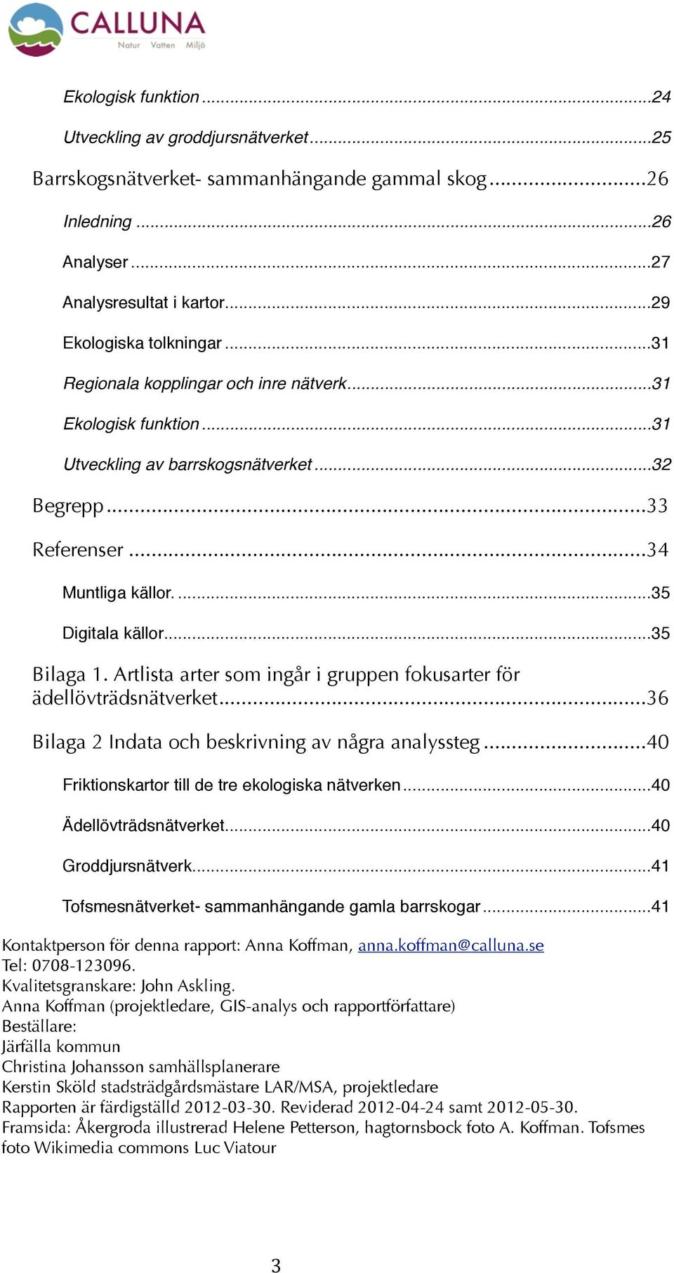 !... 35 Digitala källor!... 35 Bilaga 1. Artlista arter som ingår i gruppen fokusarter för ädellövträdsnätverket... 36 Bilaga 2 Indata och beskrivning av några analyssteg.