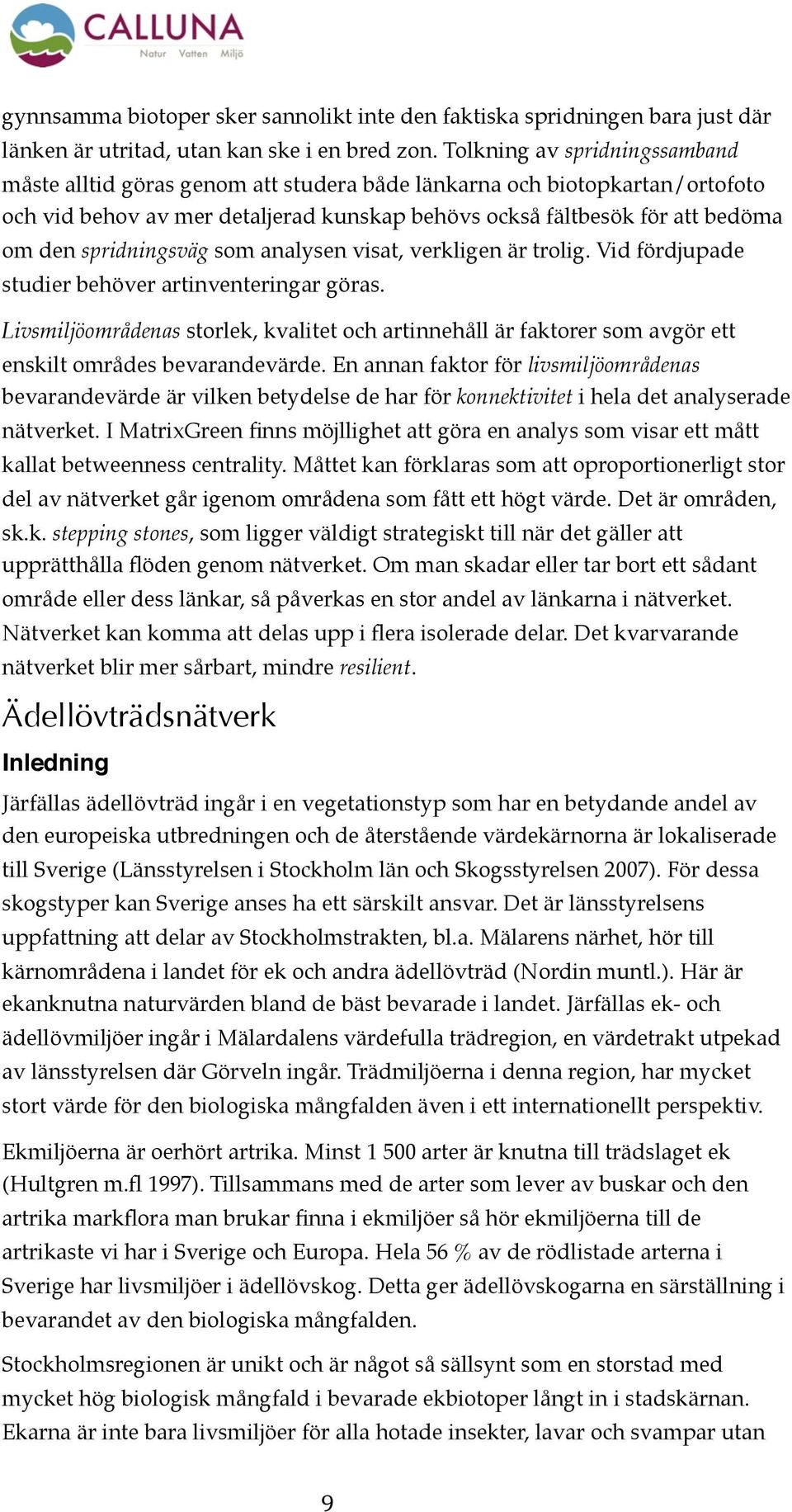 spridningsväg som analysen visat, verkligen är trolig. Vid fördjupade studier behöver artinventeringar göras.