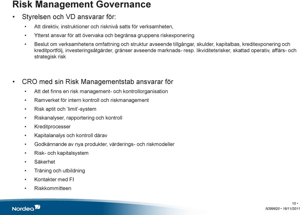 likviditetsrisker, skattad operativ, affärs- och strategisk risk CRO med sin Risk Managementstab ansvarar för Att det finns en risk management- och kontrollorganisation Ramverket för intern kontroll