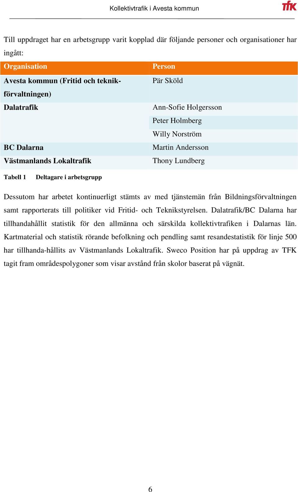 tjänstemän från Bildningsförvaltningen samt rapporterats till politiker vid Fritid- och Teknikstyrelsen.