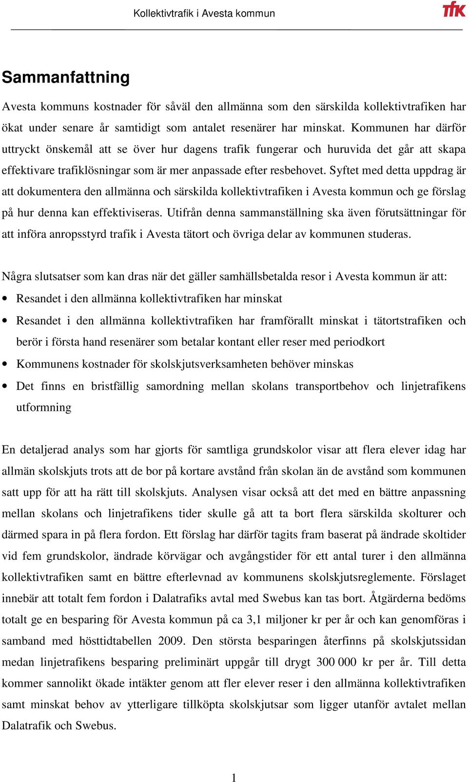 Syftet med detta uppdrag är att dokumentera den allmänna och särskilda kollektivtrafiken i Avesta kommun och ge förslag på hur denna kan effektiviseras.