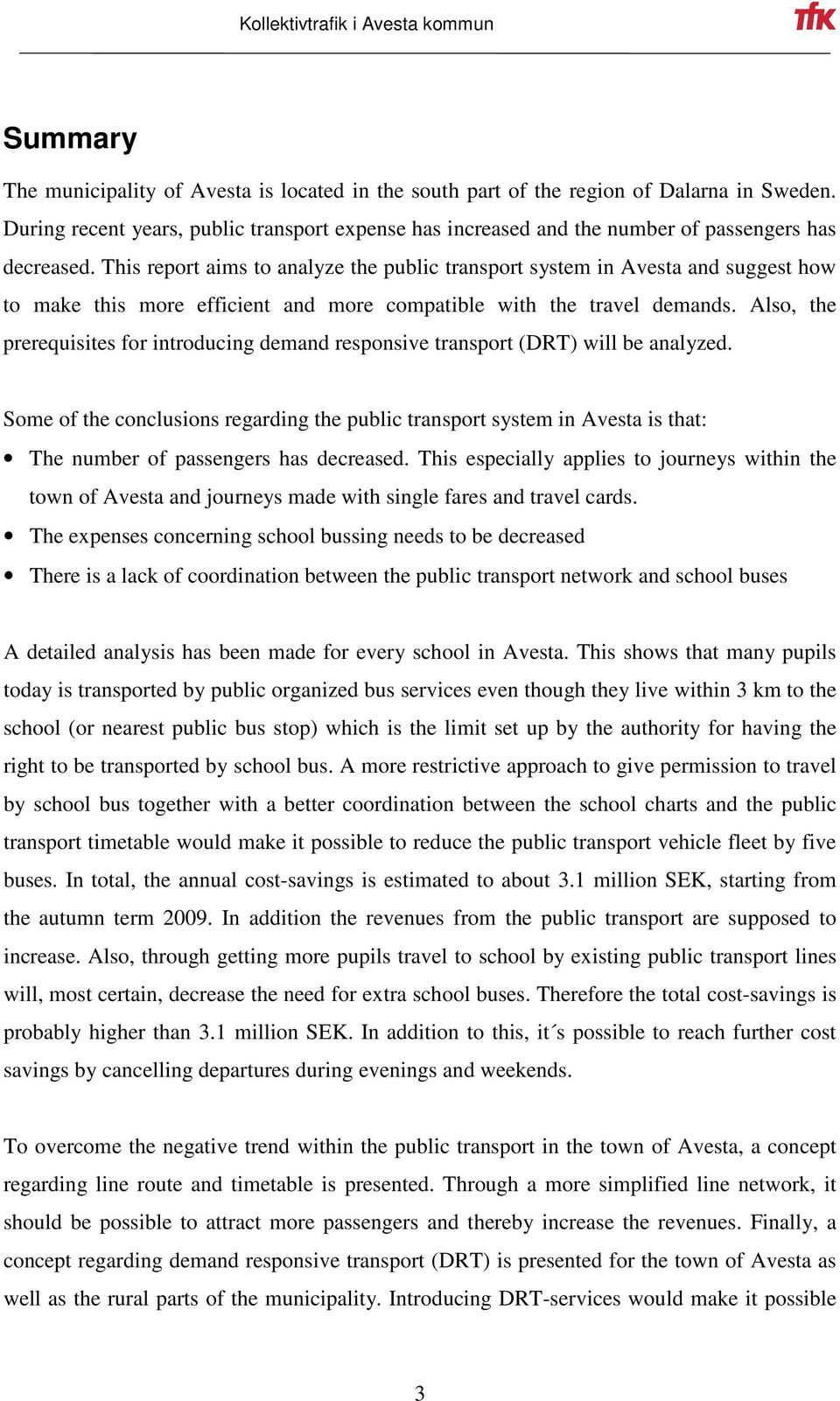 This report aims to analyze the public transport system in Avesta and suggest how to make this more efficient and more compatible with the travel demands.