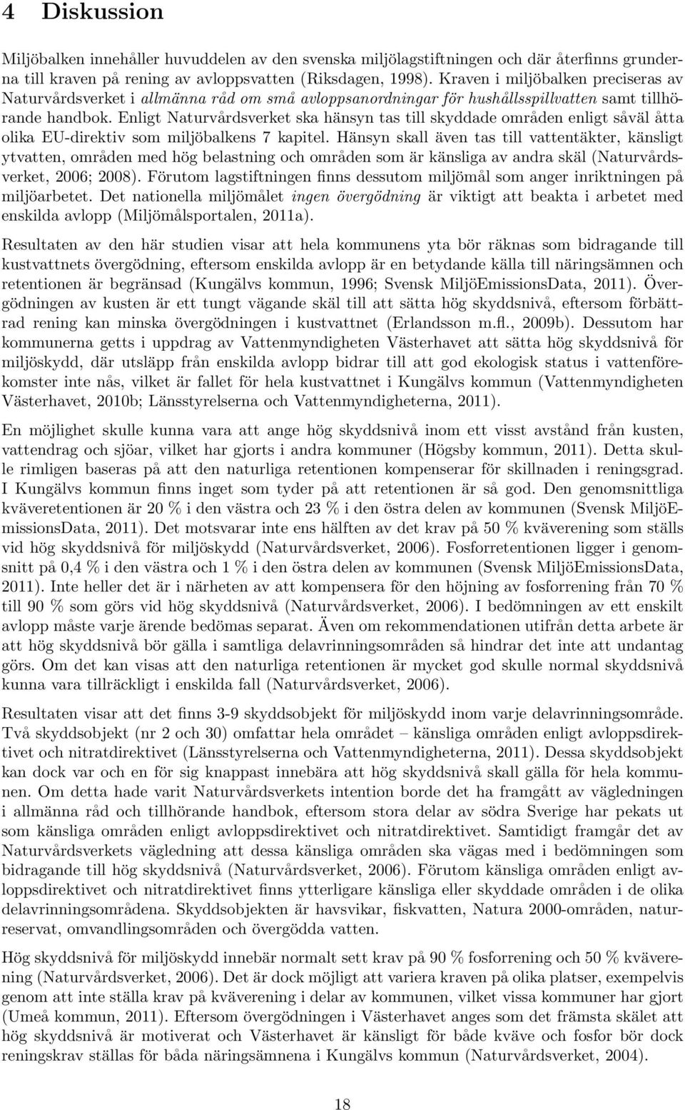 Enligt Naturvårdsverket ska hänsyn tas till skyddade områden enligt såväl åtta olika EU-direktiv som miljöbalkens 7 kapitel.