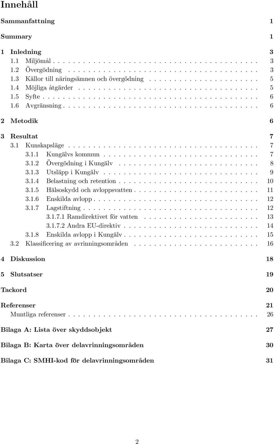 1 Kunskapsläge...................................... 7 3.1.1 Kungälvs kommun............................... 7 3.1.2 Övergödning i Kungälv............................ 8 3.1.3 Utsläpp i Kungälv............................... 9 3.