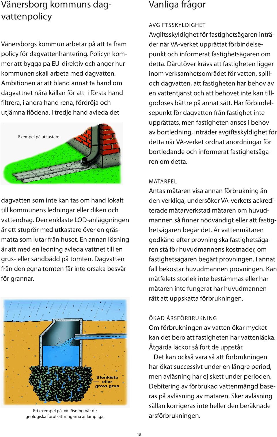 Vanliga frågor AVGIFTSSKYLDIGHET Avgiftsskyldighet för fastighetsägaren inträder när VA-verket upprättat förbindelsepunkt och informerat fastighetsägaren om detta.