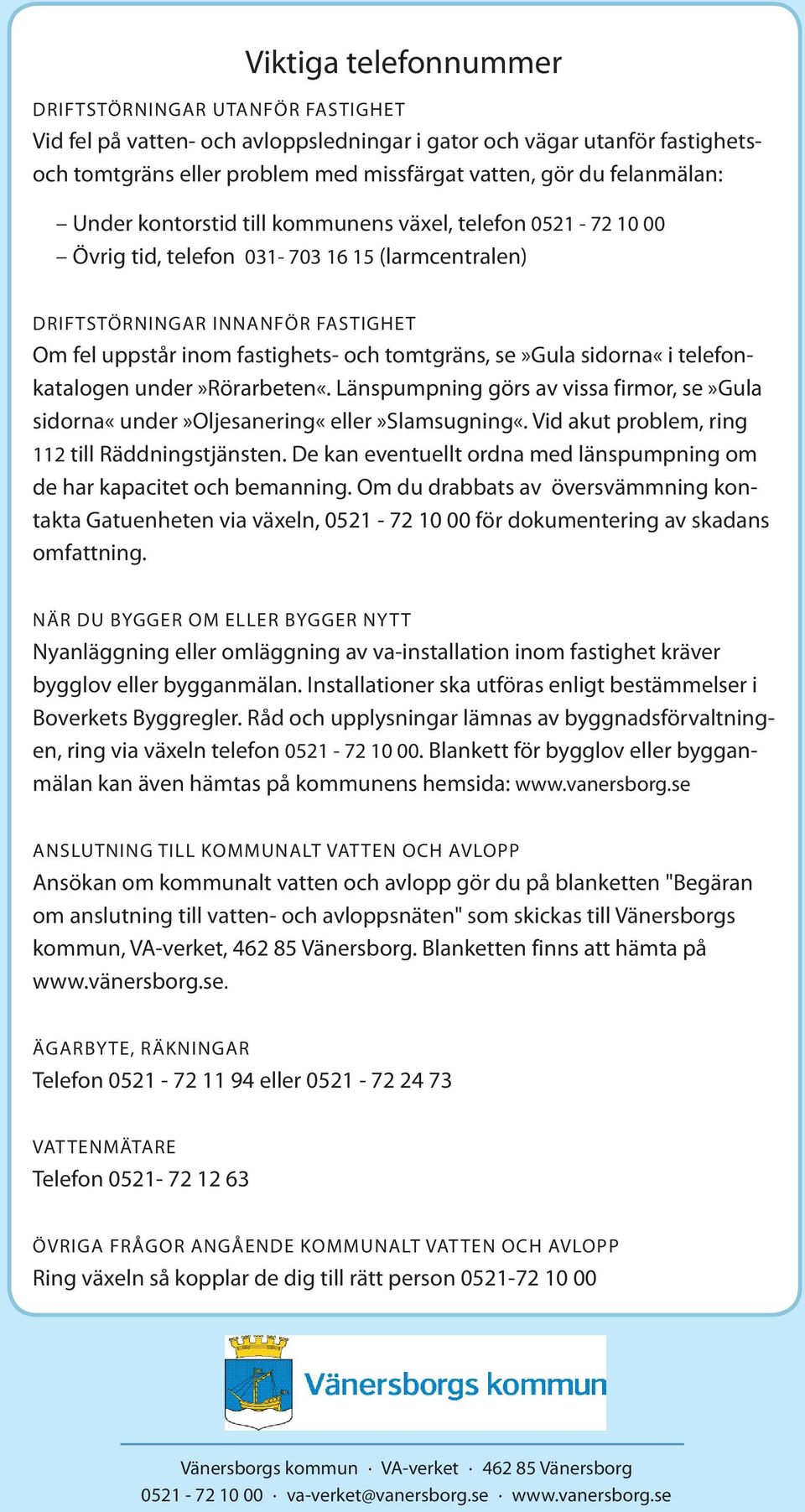 tomtgräns, se»gula sidorna«i telefonkatalogen under»rörarbeten«. Länspumpning görs av vissa firmor, se»gula sidorna«under»oljesanering«eller»slamsugning«.