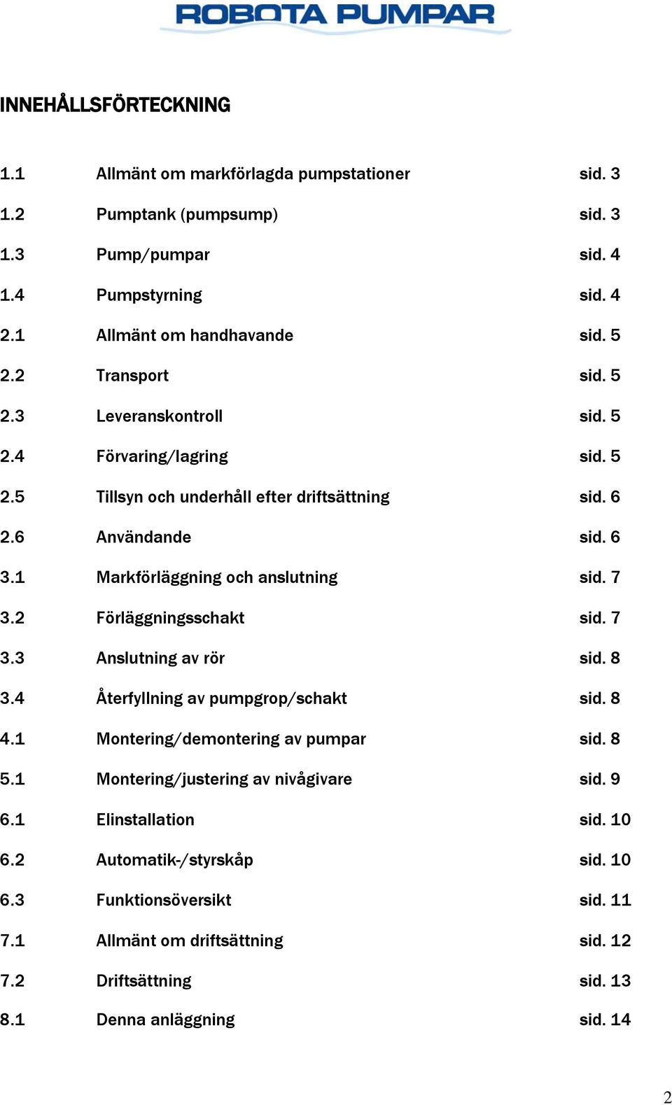 1 Markförläggning och anslutning sid. 7 3.2 Förläggningsschakt sid. 7 3.3 Anslutning av rör sid. 8 3.4 Återfyllning av pumpgrop/schakt sid. 8 4.1 Montering/demontering av pumpar sid. 8 5.