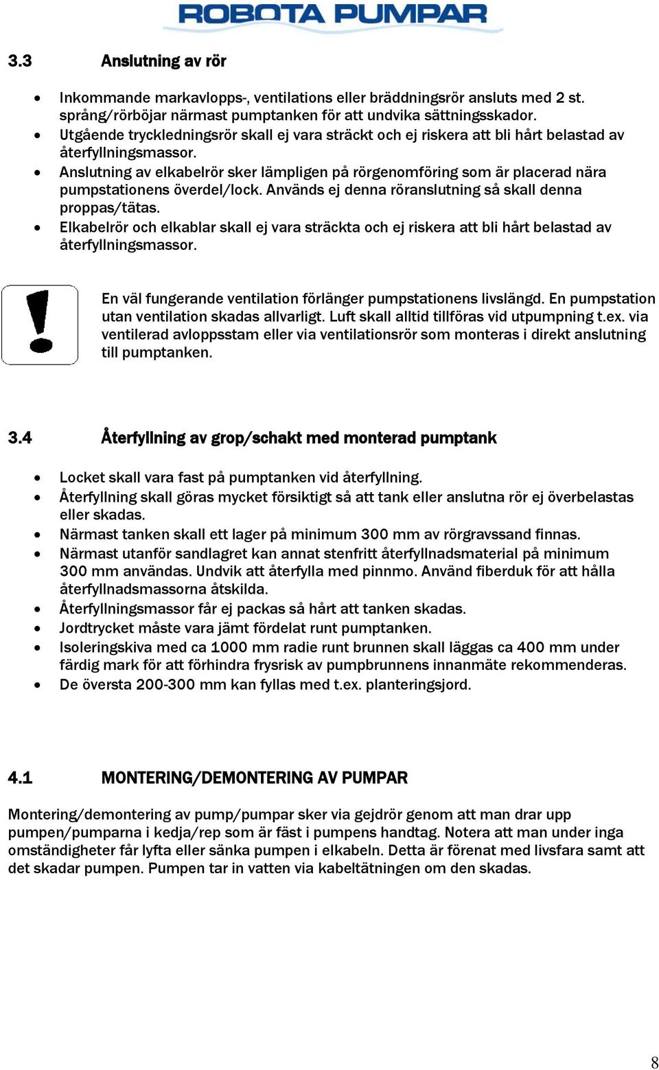 Anslutning av elkabelrör sker lämpligen på rörgenomföring som är placerad nära pumpstationens överdel/lock. Används ej denna röranslutning så skall denna proppas/tätas.