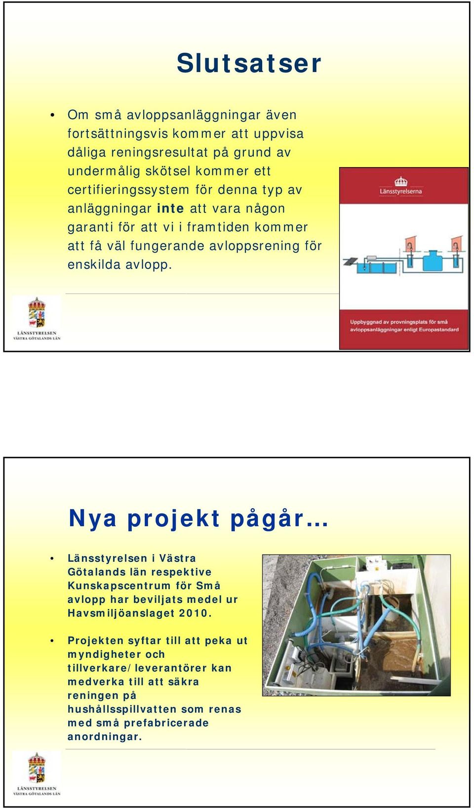 Nya projekt pågår Länsstyrelsen i Västra Götalands län respektive Kunskapscentrum för Små avlopp har beviljats medel ur Havsmiljöanslaget 2010.