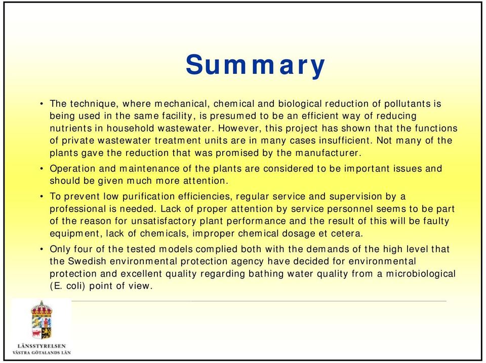 Not many of the plants gave the reduction that was promised by the manufacturer. Operation and maintenance of the plants are considered to be important issues and should be given much more attention.