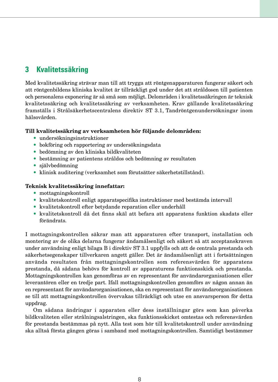 Krav gällande kvalitetssäkring framställs i Strålsäkerhetscentralens direktiv ST 3.1, Tandröntgenundersökningar inom hälsovården.