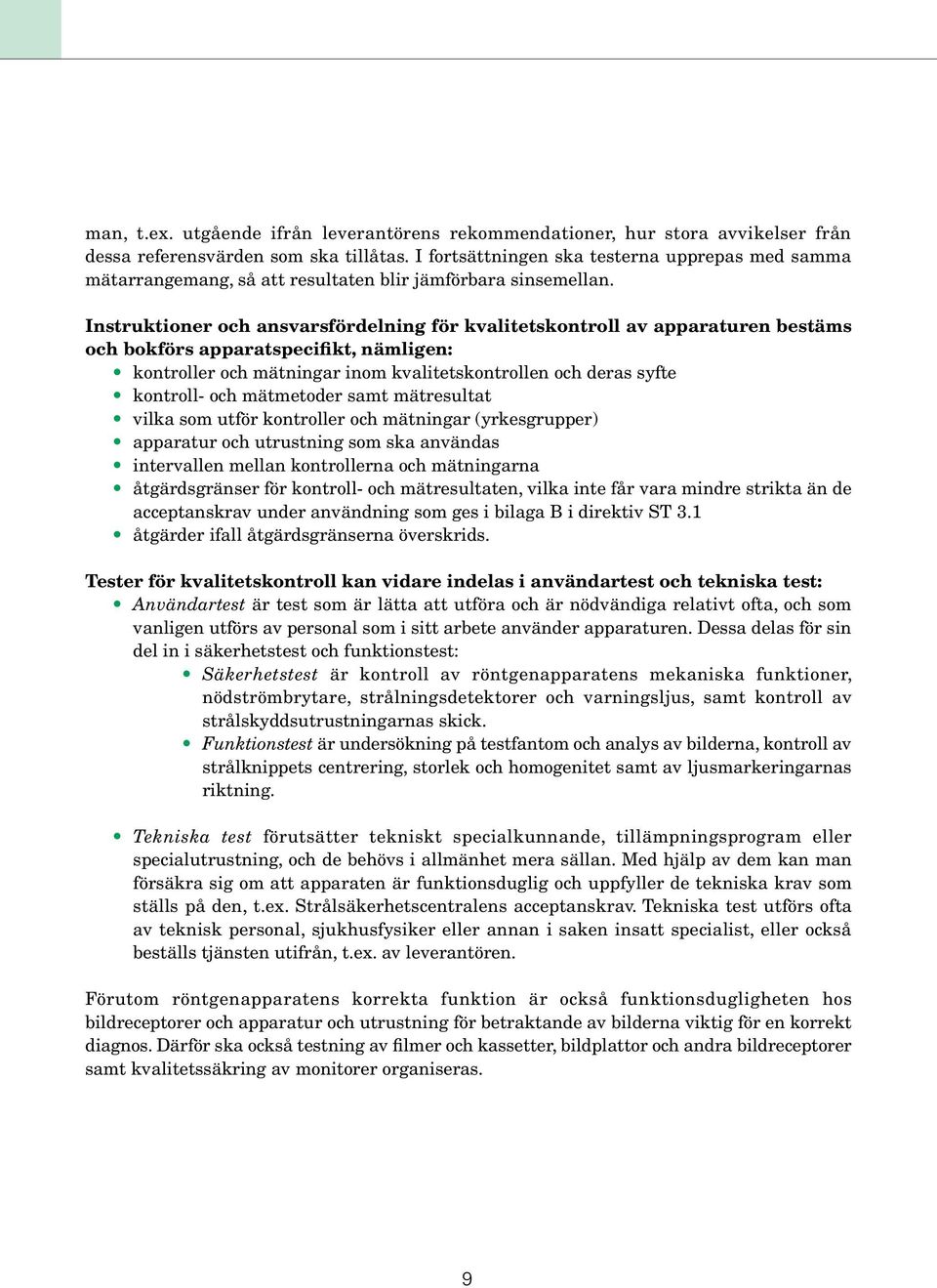 Instruktioner och ansvarsfördelning för kvalitetskontroll av apparaturen bestäms och bokförs apparatspecifikt, nämligen: kontroller och mätningar inom kvalitetskontrollen och deras syfte kontroll-