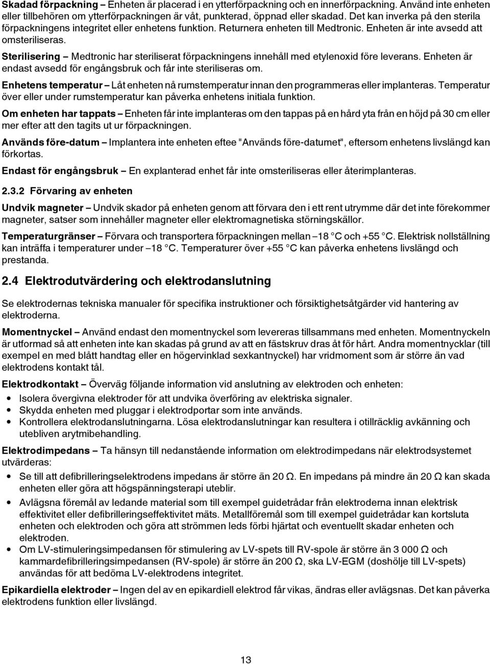 Sterilisering Medtronic har steriliserat förpackningens innehåll med etylenoxid före leverans. Enheten är endast avsedd för engångsbruk och får inte steriliseras om.