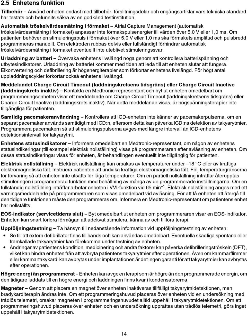 Om patienten behöver en stimuleringspuls i förmaket över 5,0 V eller 1,0 ms ska förmakets amplitud och pulsbredd programmeras manuellt.