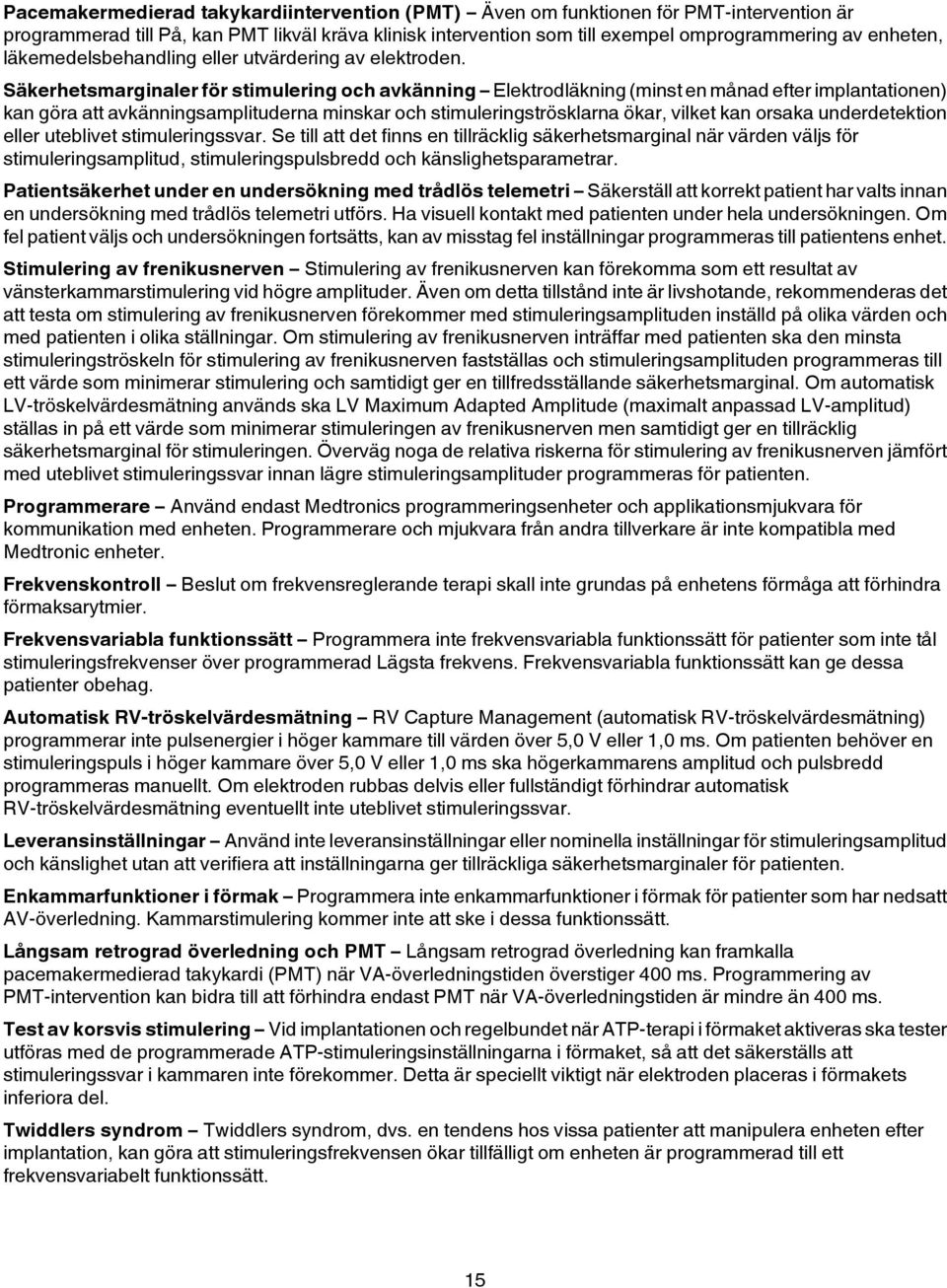 Säkerhetsmarginaler för stimulering och avkänning Elektrodläkning (minst en månad efter implantationen) kan göra att avkänningsamplituderna minskar och stimuleringströsklarna ökar, vilket kan orsaka