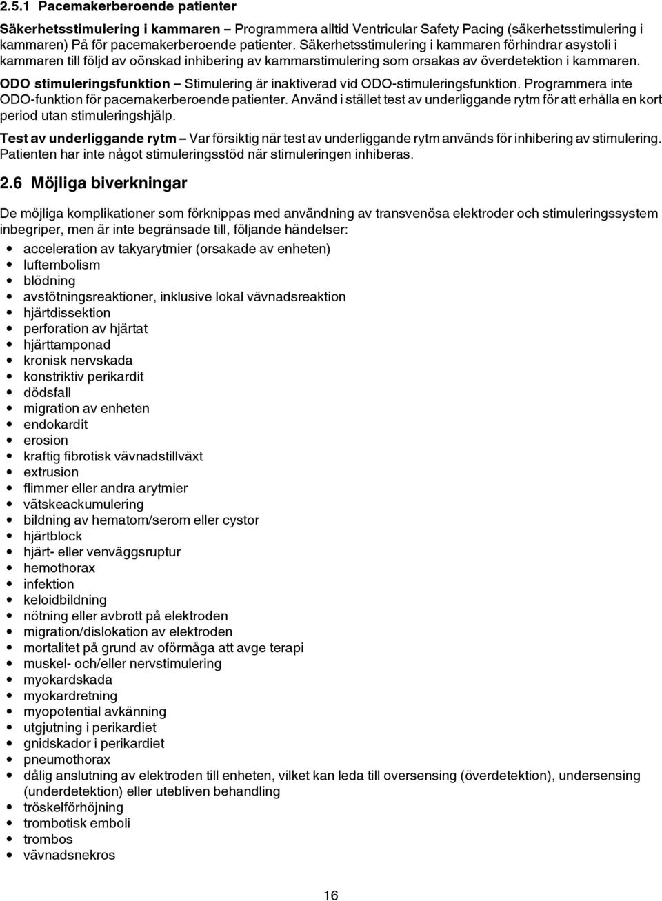 ODO stimuleringsfunktion Stimulering är inaktiverad vid ODO-stimuleringsfunktion. Programmera inte ODO-funktion för pacemakerberoende patienter.